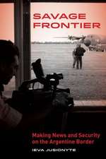 Savage Frontier – Making News and Security on the Argentine Border