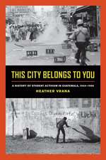 This City Belongs to You – A History of Student Activism in Guatemala, 1944–1996