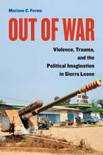 Out of War – Violence, Trauma, and the Political Imagination in Sierra Leone