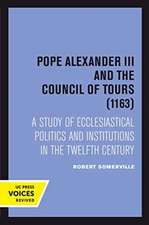 Pope Alexander III And the Council of Tours (116 – A Study of Ecclesiastical Politics and Institutions in the Twelfth Century