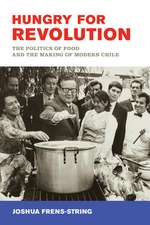 Hungry for Revolution – The Politics of Food and the Making of Modern Chile