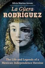 La Guera Rodriguez – The Life and Legends of a Mexican Independence Heroine