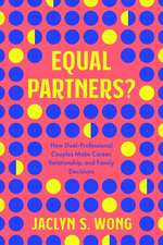 Equal Partners? – How Dual–Professional Couples Make Career, Relationship, and Family Decisions