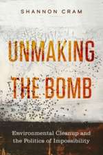 Unmaking the Bomb – Environmental Cleanup and the Politics of Impossibility