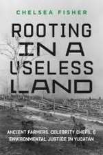 Rooting in a Useless Land – Ancient Farmers, Celebrity Chefs, and Environmental Justice in Yucatan