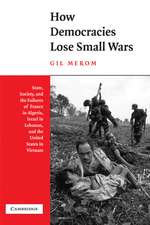 How Democracies Lose Small Wars: State, Society, and the Failures of France in Algeria, Israel in Lebanon, and the United States in Vietnam