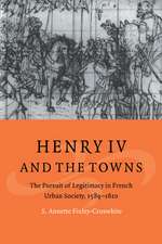 Henry IV and the Towns: The Pursuit of Legitimacy in French Urban Society, 1589–1610