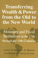 Transferring Wealth and Power from the Old to the New World: Monetary and Fiscal Institutions in the 17th through the 19th Centuries