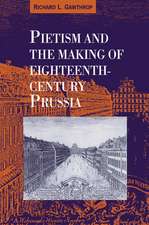 Pietism and the Making of Eighteenth-Century Prussia