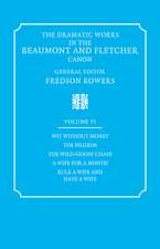 The Dramatic Works in the Beaumont and Fletcher Canon: Volume 6, Wit Without Money, The Pilgrim, The Wild-Goose Chase, A Wife for a Month, Rule a Wife and Have a Wife