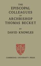 The Episcopal Colleagues of Archbishop Thomas Becket: Being the Ford Lectures delivered in the University of Oxford in Hilary Term 1949