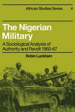 The Nigerian Military: A Sociological Analysis of Authority and Revolt 1960–67