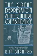 The Great Depression and the Culture of Abundance: Kenneth Fearing, Nathanael West, and Mass Culture in the 1930s