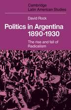 Politics in Argentina, 1890–1930: The Rise and Fall of Radicalism