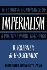 Imperialism: The Storyand Significance of a Political Word, 1840–1960