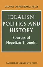 Idealism, Politics and History: Sources of Hegelian Thought