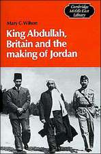 King Abdullah, Britain and the Making of Jordan