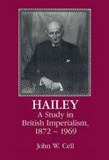 Hailey: A Study in British Imperialism, 1872–1969