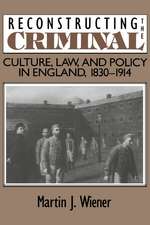 Reconstructing the Criminal: Culture, Law, and Policy in England, 1830–1914