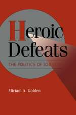 Heroic Defeats: The Politics of Job Loss