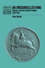 An Uncounselled King: Charles I and the Scottish Troubles, 1637–1641