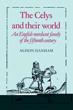 The Celys and their World: An English Merchant Family of the Fifteenth Century