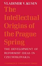 The Intellectual Origins of the Prague Spring: The Development of Reformist Ideas in Czechoslovakia 1956–1967