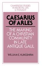 Caesarius of Arles: The Making of a Christian Community in Late Antique Gaul