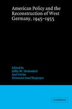 American Policy and the Reconstruction of West Germany, 1945–1955