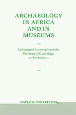 Archaeology in Africa and in Museums: An Inaugural Lecture given in the University of Cambridge, 22 October 2002