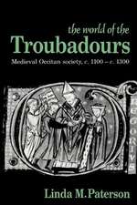 The World of the Troubadours: Medieval Occitan Society, c.1100–c.1300