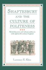 Shaftesbury and the Culture of Politeness: Moral Discourse and Cultural Politics in Early Eighteenth-Century England