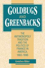 Goldbugs and Greenbacks: The Antimonopoly Tradition and the Politics of Finance in America, 1865–1896