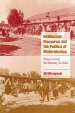 Intellectual Discourse and the Politics of Modernization: Negotiating Modernity in Iran