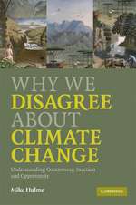 Why We Disagree about Climate Change: Understanding Controversy, Inaction and Opportunity