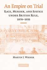 An Empire on Trial: Race, Murder, and Justice under British Rule, 1870–1935