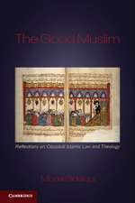 The Good Muslim: Reflections on Classical Islamic Law and Theology