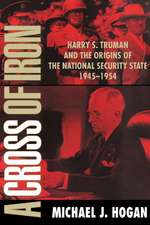 A Cross of Iron: Harry S. Truman and the Origins of the National Security State, 1945–1954