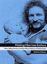 Making Men into Fathers: Men, Masculinities and the Social Politics of Fatherhood