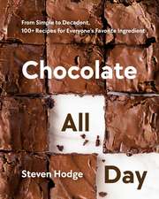 Chocolate All Day: From Simple to Decadent. 100+ Recipes for Everyone's Favorite Ingredient