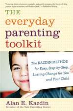 The Everyday Parenting Toolkit: The Kazdin Method for Easy, Step-by-Step, Lasting Change for You and Your Child