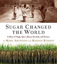 Sugar Changed the World: A Story of Magic, Spice, Slavery, Freedom, and Science