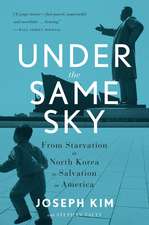 Under The Same Sky: From Starvation in North Korea to Salvation in America