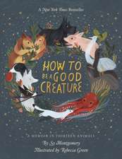 How To Be A Good Creature: A Memoir in Thirteen Animals