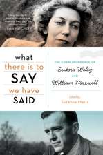 What There Is To Say We Have Said: The Correspondence of Eudora Welty and William Maxwell