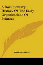 A Documentary History Of The Early Organizations Of Printers