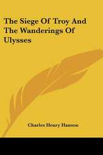 The Siege Of Troy And The Wanderings Of Ulysses