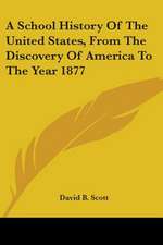 A School History Of The United States, From The Discovery Of America To The Year 1877