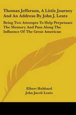 Thomas Jefferson, A Little Journey And An Address By John J. Lentz