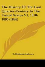 The History Of The Last Quarter-Century In The United States V1, 1870-1895 (1896)